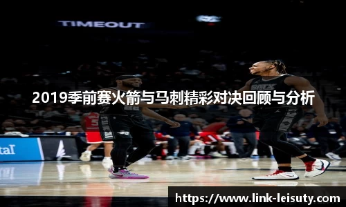 2019季前赛火箭与马刺精彩对决回顾与分析