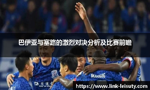 巴伊亚与塞路的激烈对决分析及比赛前瞻