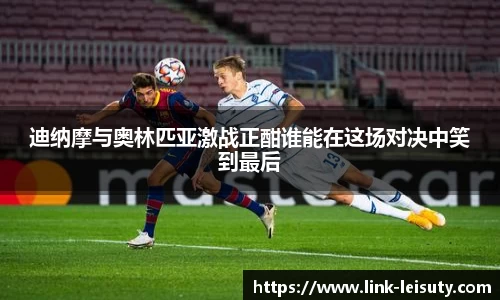 迪纳摩与奥林匹亚激战正酣谁能在这场对决中笑到最后