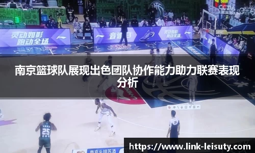 南京篮球队展现出色团队协作能力助力联赛表现分析