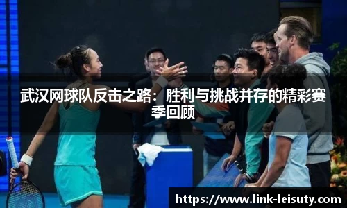 武汉网球队反击之路：胜利与挑战并存的精彩赛季回顾
