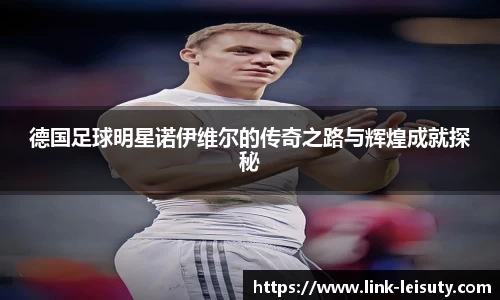 德国足球明星诺伊维尔的传奇之路与辉煌成就探秘
