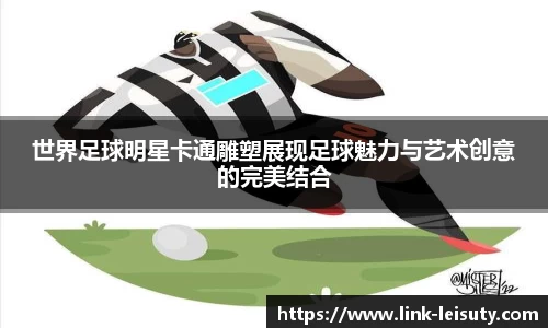 世界足球明星卡通雕塑展现足球魅力与艺术创意的完美结合