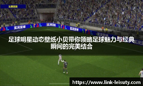 足球明星动态壁纸小贝带你领略足球魅力与经典瞬间的完美结合