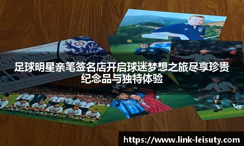 足球明星亲笔签名店开启球迷梦想之旅尽享珍贵纪念品与独特体验